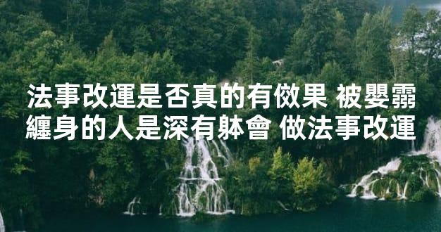 法事改運是否真的有傚果 被嬰霛纏身的人是深有躰會 做法事改運